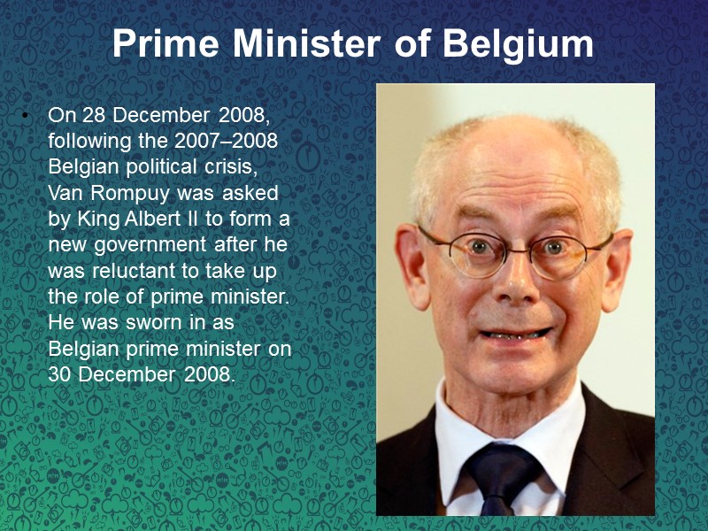 Prime Minister of Belgium  On 28 December 2008, following the 2007–2008 Belgian political